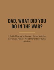 Dad, What Did You Do in the War?